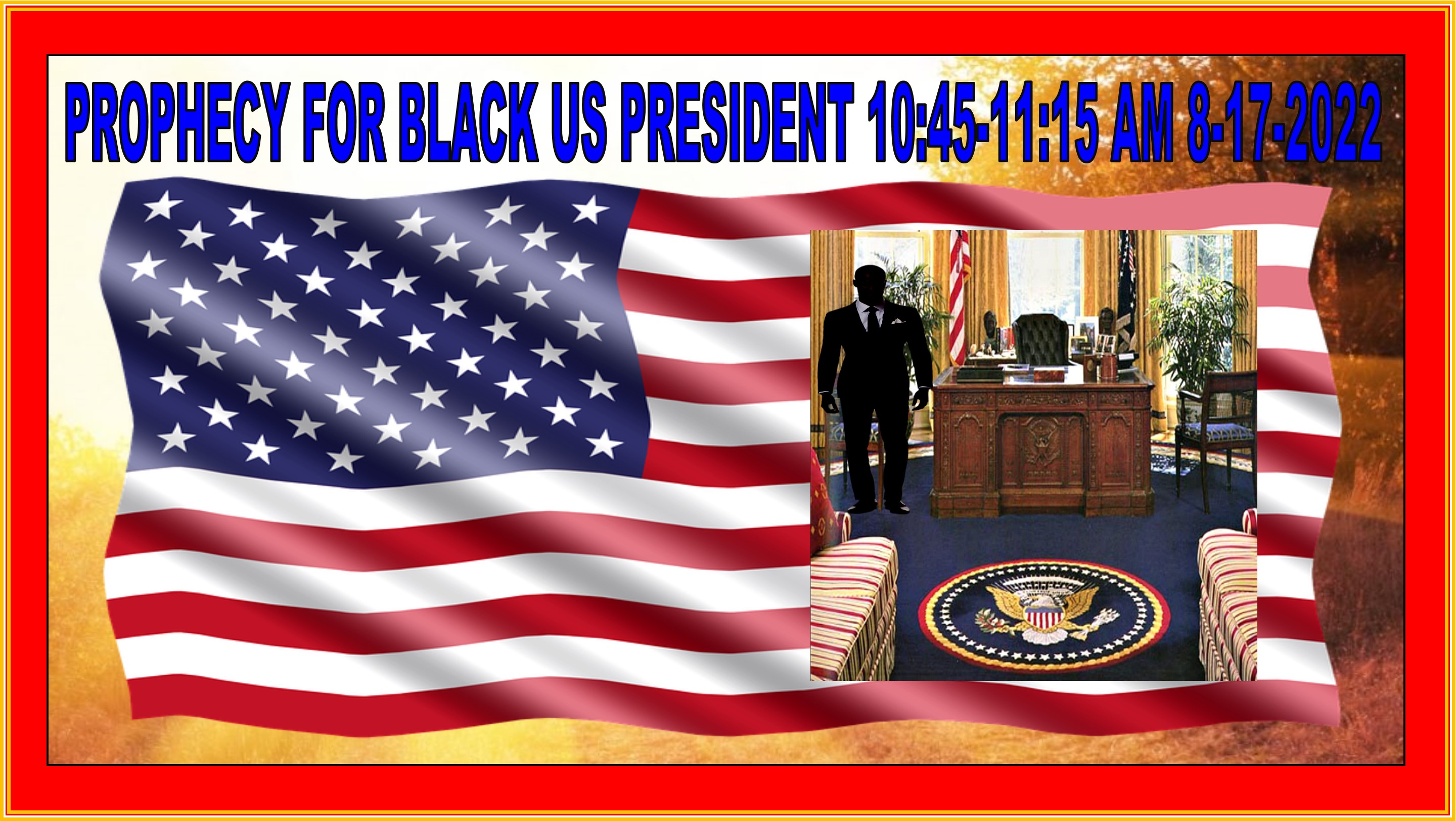PROPHECY FOR US BLACK PRESIDENT 8-17-2022 (CREATED ON 9-26-2022)